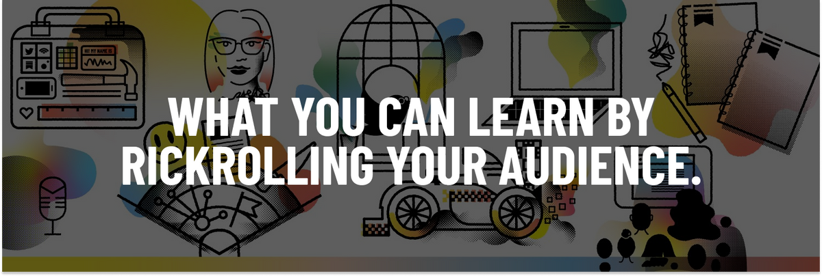 What you can learn by rickrolling your audience: Title header