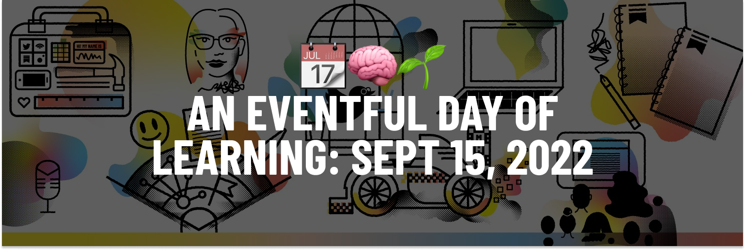 An eventful day of learning, Sept 15, 2022