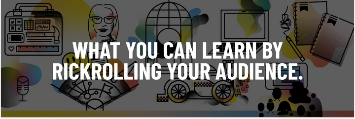 What you can learn by rickrolling your audience: Title header